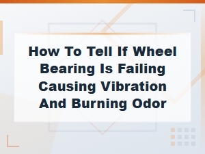 Failing Wheel Bearing Signs: Vibration and Burning Odor