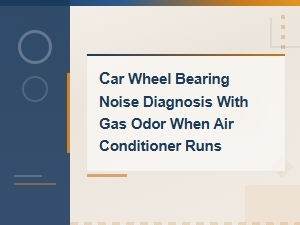 Diagnosing Car Wheel Bearing Noise and Gas Odor with Ac Running